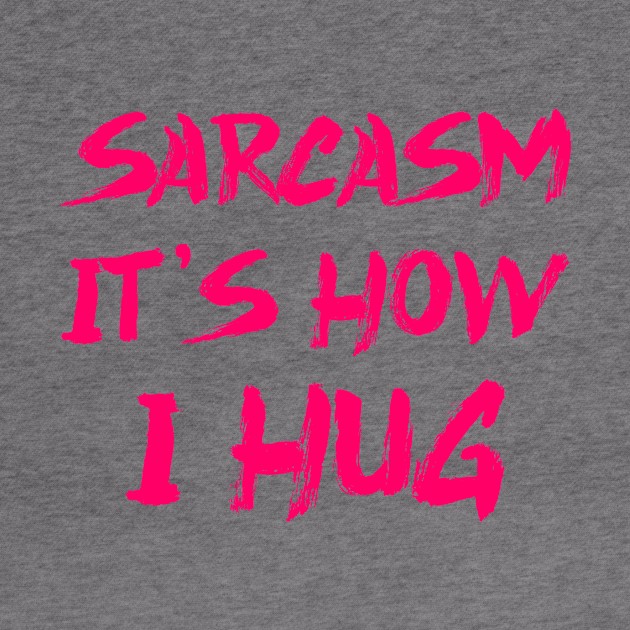 Sarcasm It's How I Hug by colorsplash